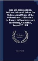 War and Insurance; An Address Delivered Before the Philosophical Union of the University of California at Its Twenty-Fifth Anniversary at Berkeley, California, August 27, 1914