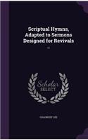 Scriptual Hymns, Adapted to Sermons Designed for Revivals ..