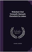 Wahrheit Und Vernunft, Darnach Christlich Zu Leben