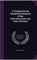 Treatise On the Analytical Geometry of the Point, line, circle, and Conic Sections