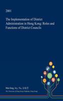 The Implementation of District Administration in Hong Kong: Roles and Functions of District Councils(English)