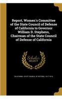 Report, Women's Committee of the State Council of Defense of California to Governor William D. Stephens, Chairman of the State Council of Defense of California