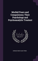 Morbid Fears and Compulsions; Their Psychology and Psychoanalytic Treatent