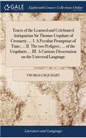 Tracts of the Learned and Celebrated Antiquarian Sir Thomas Urquhart of Cromarty. ... I. A Peculiar Promptuar of Time; ... II. The two Pedigree, ... of the Urquharts ... III. A Curious Dissertation on the Universal Language