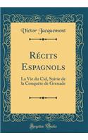 Récits Espagnols: La Vie Du Cid, Suivie de la Conquète de Grenade (Classic Reprint)