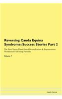 Reversing Cauda Equina Syndrome: Success Stories Part 2 The Raw Vegan Plant-Based Detoxification & Regeneration Workbook for Healing Patients. Volume 7