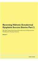 Reversing Hidrotic Ectodermal Dysplasia: Success Stories Part 2 The Raw Vegan Plant-Based Detoxification & Regeneration Workbook for Healing Patients. Volume 7