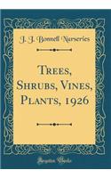 Trees, Shrubs, Vines, Plants, 1926 (Classic Reprint)