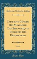 Catalogue Général Des Manuscrits Des Bibliothèques Publiques Des Départements, Vol. 1 (Classic Reprint)