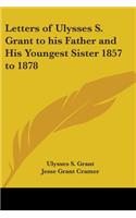 Letters of Ulysses S. Grant to his Father and His Youngest Sister 1857 to 1878