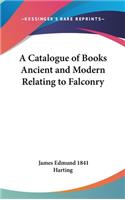 Catalogue of Books Ancient and Modern Relating to Falconry