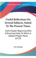 Useful Reflections On Several Subjects, Suited To The Present Times