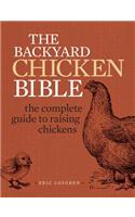 The Backyard Chicken Bible: The Complete Guide to Raising Chickens
