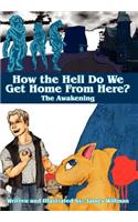 How the Hell Do We Get Home from Here?: The Awakening