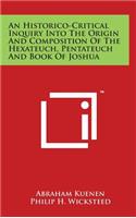 An Historico-Critical Inquiry Into The Origin And Composition Of The Hexateuch, Pentateuch And Book Of Joshua