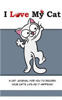 I Love My Cat: A cat journal for you to record your cat's life as it happens!