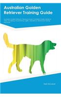Australian Golden Retriever Training Guide Australian Golden Retriever Training Includes: Australian Golden Retriever Tricks, Socializing, Housetraining, Agility, Obedience, Behavioral Training and More