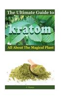 The Ultimate Guide to Kratom: All Aboutthe Magical Plant: All Aboutthe Magical Plant