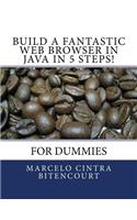 Build a fantastic web browser in Java in 5 steps!: For dummies