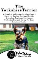 The Yorkshire Terrier: A Complete and Comprehensive Owners Guide To: Buying, Owning, Health, Grooming, Training, Obedience, Understanding and Caring for Your Yorkshire Terrier