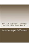 Title 26 - Internal Revenue Code of 1986 Part 6 of 10