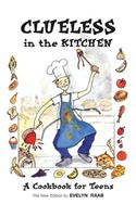 Clueless in the Kitchen: A Cookbook For Teens
