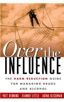 Over the Influence: The Harm Reduction Guide for Managing Drugs and Alcohol