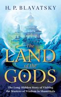 Land of the Gods: The Long-Hidden Story of Visiting the Masters of Wisdom in Shambhala