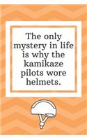 The only mystery in life is why the kamikaze pilots wore helmets: Funny Notebook-Blank Notebook Sketchbook Journal 6x9 120 Pages