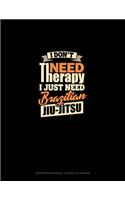 I Don't Need Therapy I Just Need Brazilian Jiu Jitsu: Graph Paper Notebook - 0.25 Inch (1/4") Squares(1695 Graph Paper Notebook - 0.25 Inch (1/4") Squares)