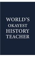 Worlds Okayest History Teacher: Blank Lined pages Teacher Notebook journal Funny History Teacher Appreciation Gift