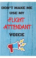 DON'T MAKE ME USE MY Flight attendant VOICE, Funny Flight attendant Notebook Gift: lined Notebook / Journal Gift, 110 Pages, 6x9, Soft Cover, Matte Finish