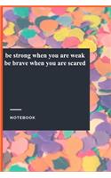 be strong when you are weak be brave when you are scared: Lined Journal / Lined Notebook Gift, 118 Pages, 6x9, Soft Cover, Matte Finish