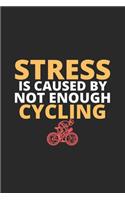 Stress IS Caused By Not Enough Cycling: Cycling Notebook, Planner or Journal, Bike Rider Organizer, Cycling Enthusiasts Notebook Journal