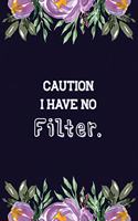 Caution I Have No Filter.