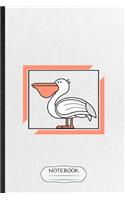 Notebook: Funny Wild Seabird Pelican Lined Notebook/ Blank Journal For Animal Nature Lover, Inspirational Saying Unique Special Birthday Gift Idea Modern 6x9 