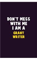 Don't Mess With Me, I Am A Grant Writer: 6X9 Career Pride 120 pages Writing Notebooks