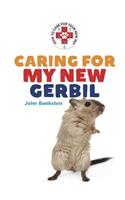 Caring for My New Gerbil: (Caring for Your Pet)
