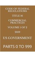 Code of Federal Regulations Title 16 Commercial Practices Volume 1 of 2 2019