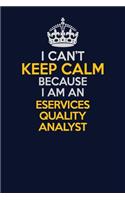 I Can't Keep Calm Because I Am An eServices Quality Analyst