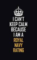 I Can't Keep Calm Because I Am A Royal Navy Rating: Motivational Career Pride Quote 6x9 Blank Lined Job Inspirational Notebook Journal