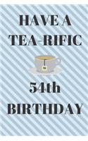 HAVE A TEA-RIFIC 54th Birthday: Funny 54th Birthday Gift tea Pun Journal / Notebook / Diary (6 x 9 - 110 Blank Lined Pages)