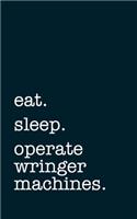 eat. sleep. operate wringer machines. - Lined Notebook: Writing Journal