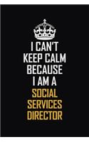 I Can't Keep Calm Because I Am A Social Services Director: Motivational Career Pride Quote 6x9 Blank Lined Job Inspirational Notebook Journal