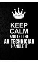 Keep Calm and Let the AV technician Handle It: 6*9 Inch 100 Pages AV technician Blanked Lined Journal / Notebooks as Gift for Your friend, coworker, Spouse, Dad Or Any AV technician