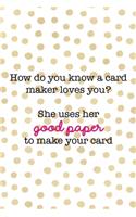 How Do You Know A Card Maker Loves You? She Uses Her Good Paper To Make Your Card: Scrapbook Notebook Journal Composition Blank Lined Diary Notepad 120 Pages Paperback Dots