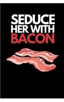 Seduce Her With Bacon
