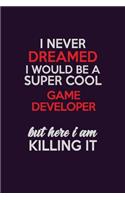 I Never Dreamed I Would Be A Super cool Game Developer But Here I Am Killing It