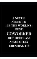 I Never Asked To Be The World's Best Coworker But Here I Am Absolutely Crushing It!: Gag Gift Funny Lined Notebook Journal 6''x9''(1 Funny Notebooks)