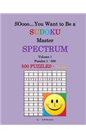 SOooo... You Want to Be a Sudoku MASTER - SPECTRUM: Volume 1, Puzzles 1-500